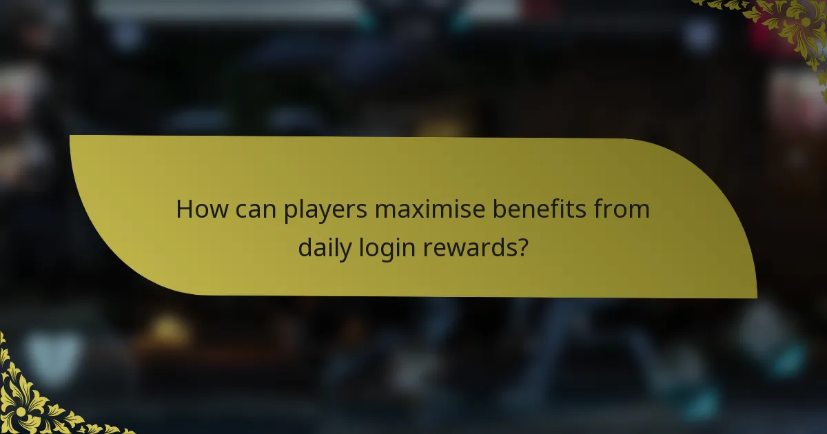 How can players maximise benefits from daily login rewards?