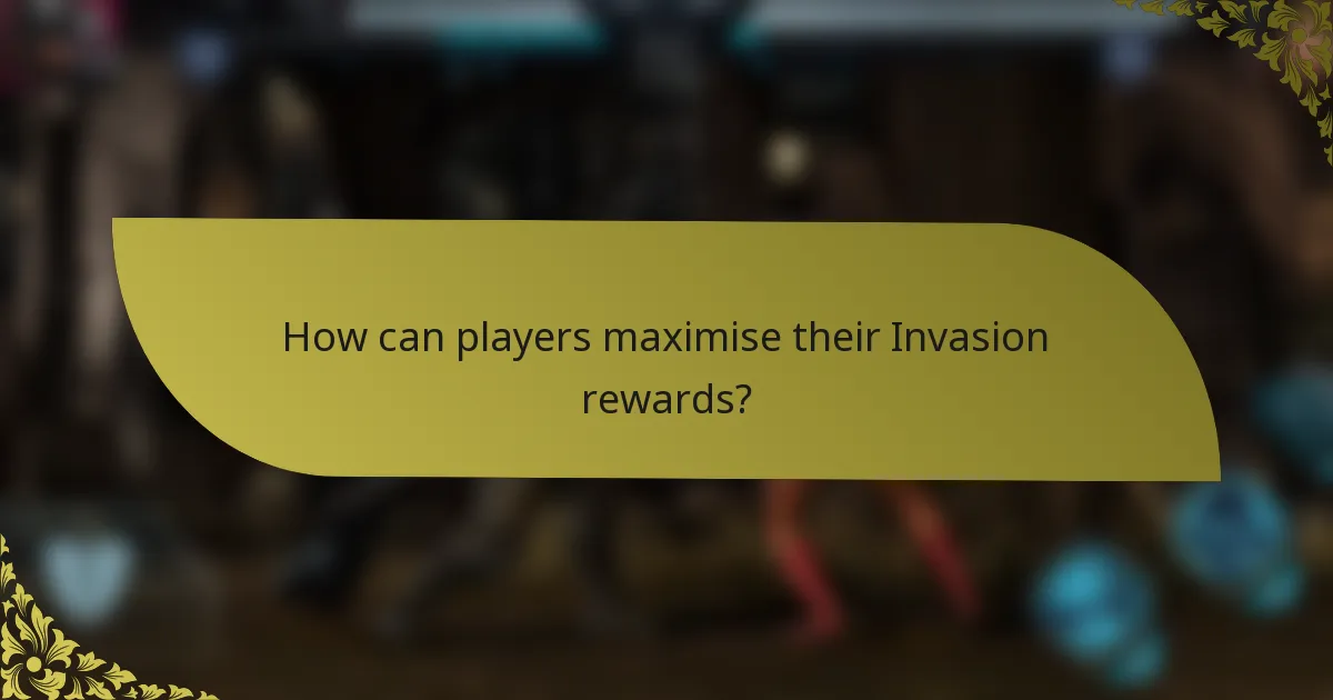 How can players maximise their Invasion rewards?