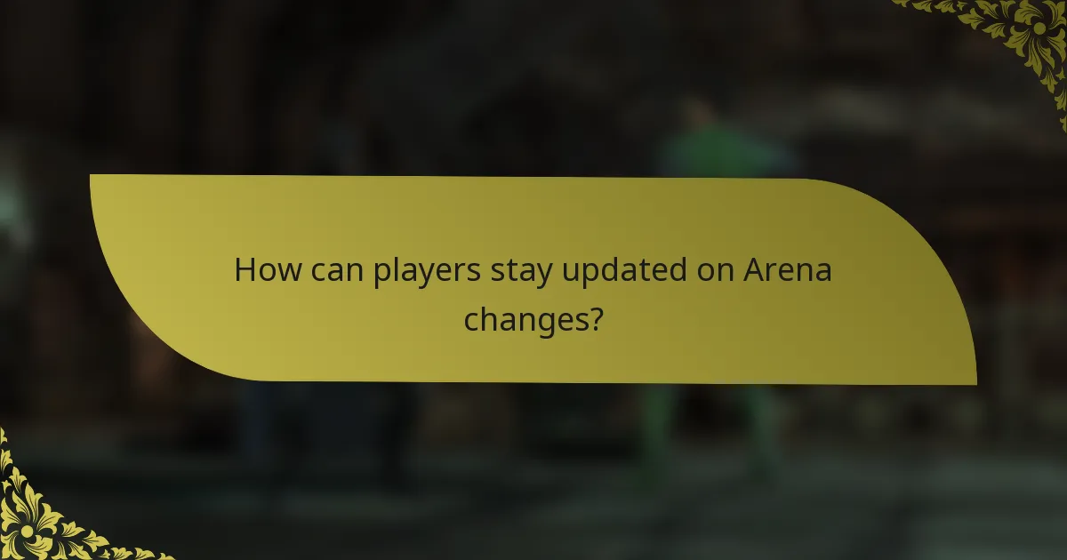 How can players stay updated on Arena changes?