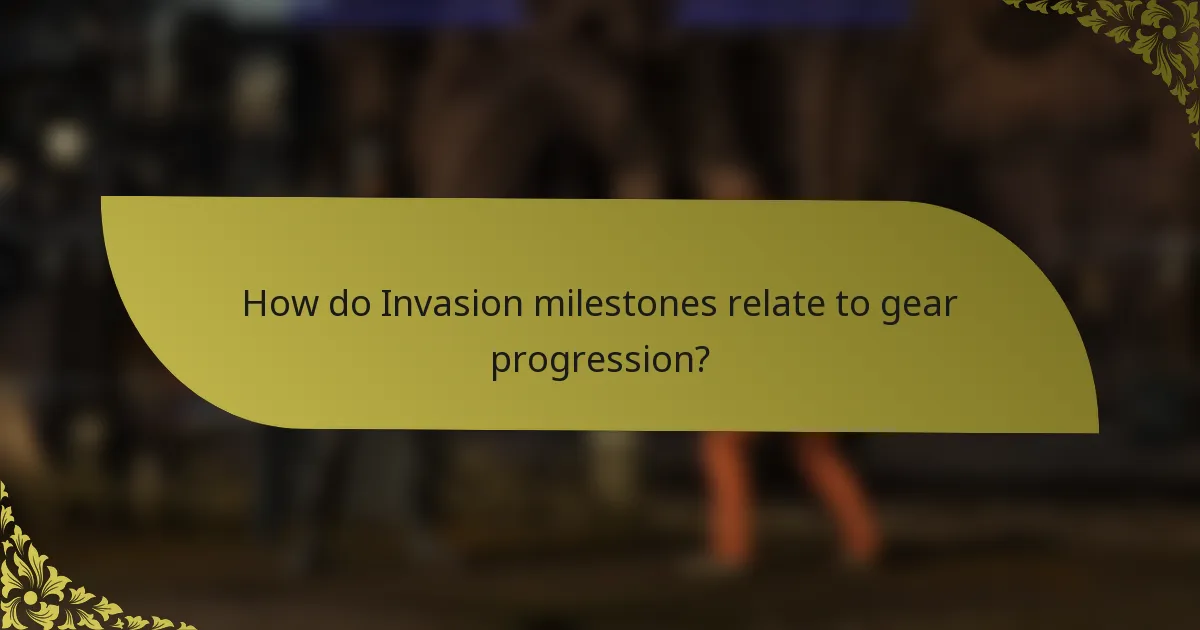 How do Invasion milestones relate to gear progression?