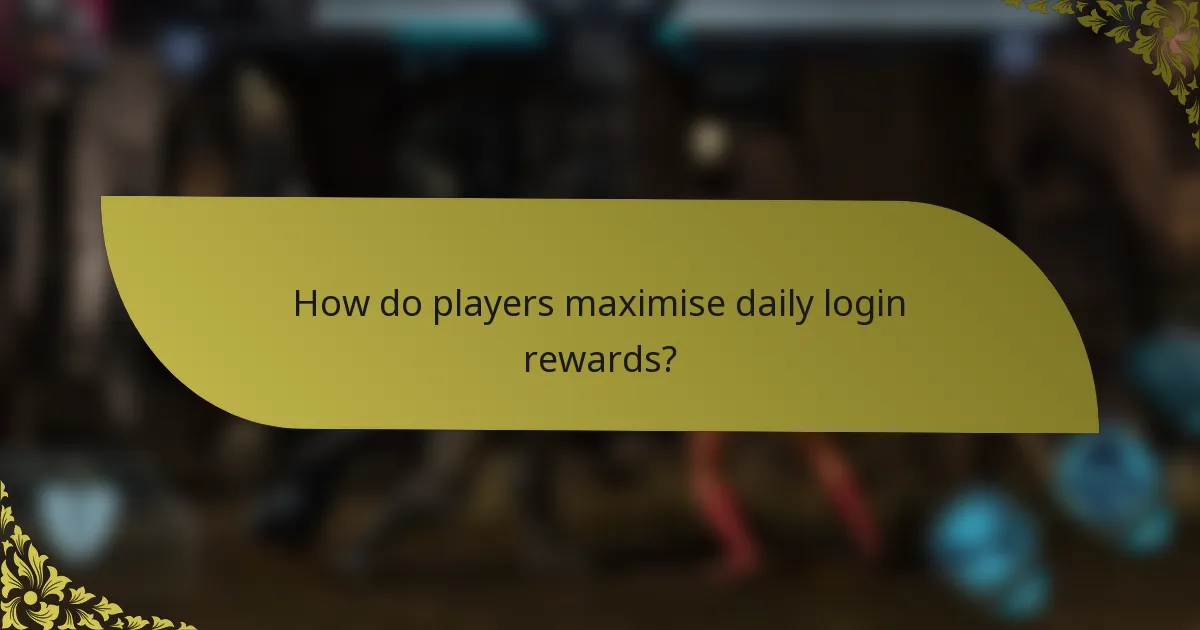 How do players maximise daily login rewards?
