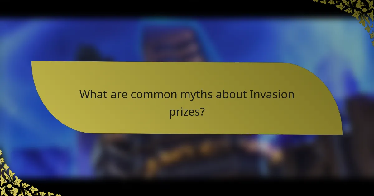 What are common myths about Invasion prizes?