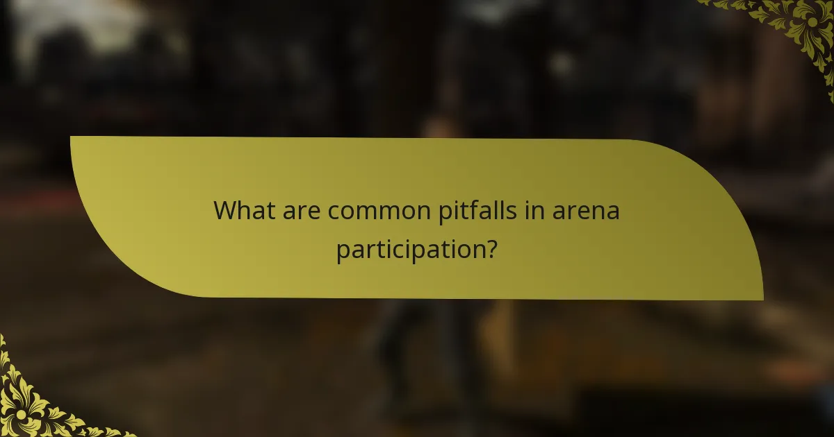 What are common pitfalls in arena participation?