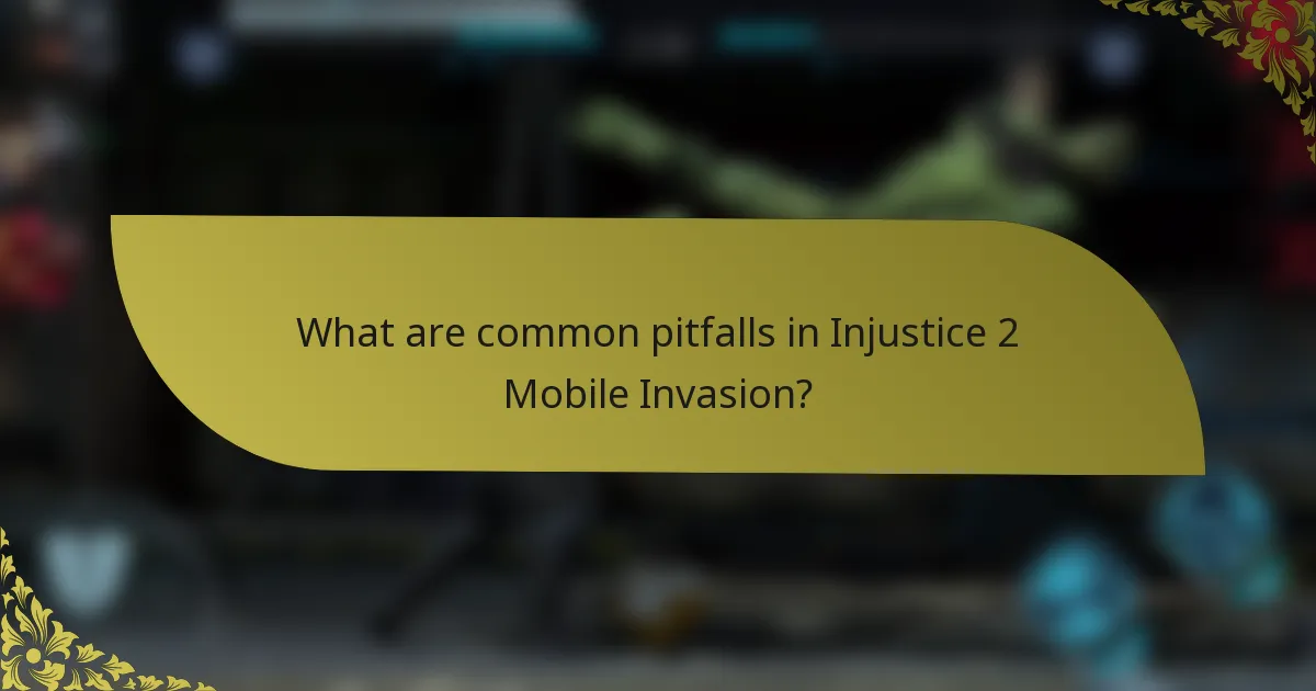 What are common pitfalls in Injustice 2 Mobile Invasion?