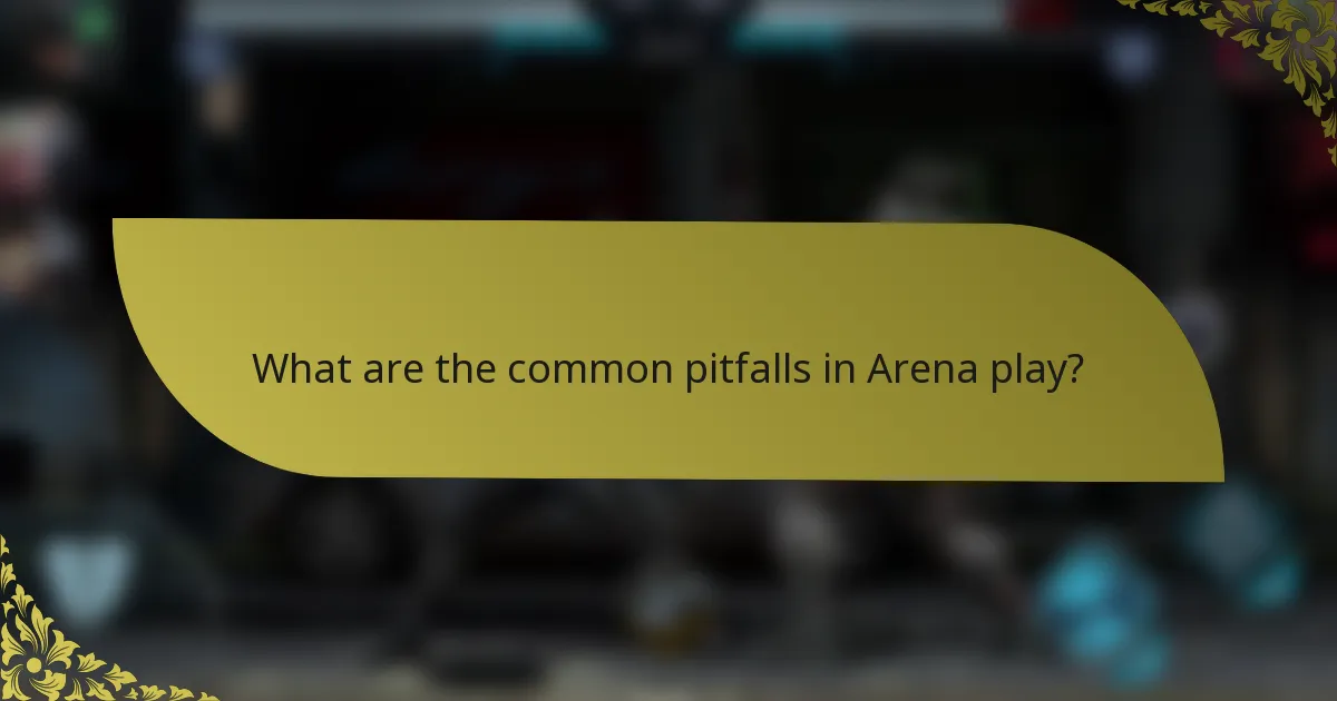 What are the common pitfalls in Arena play?