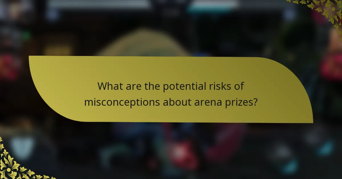 What are the potential risks of misconceptions about arena prizes?