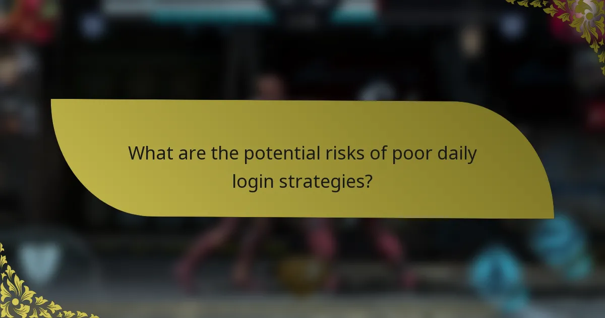 What are the potential risks of poor daily login strategies?