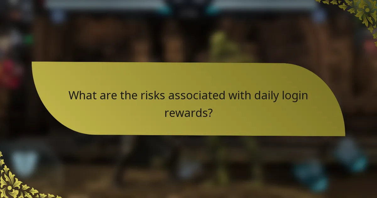 What are the risks associated with daily login rewards?