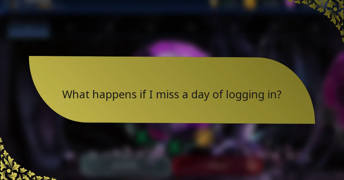 What happens if I miss a day of logging in?