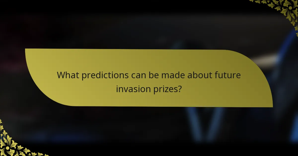What predictions can be made about future invasion prizes?