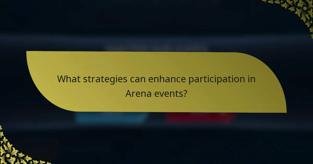 What strategies can enhance participation in Arena events?