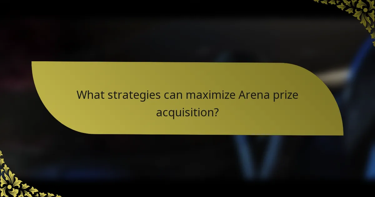 What strategies can maximize Arena prize acquisition?