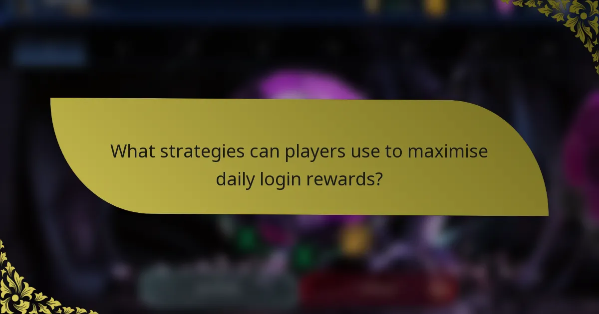 What strategies can players use to maximise daily login rewards?