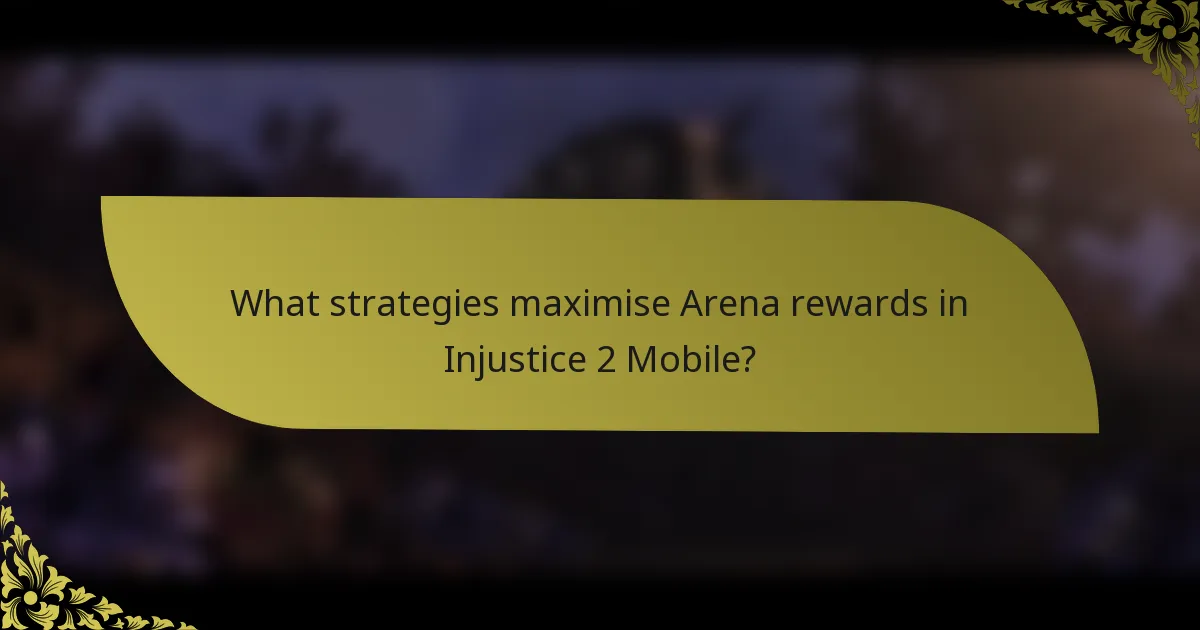 What strategies maximise Arena rewards in Injustice 2 Mobile?