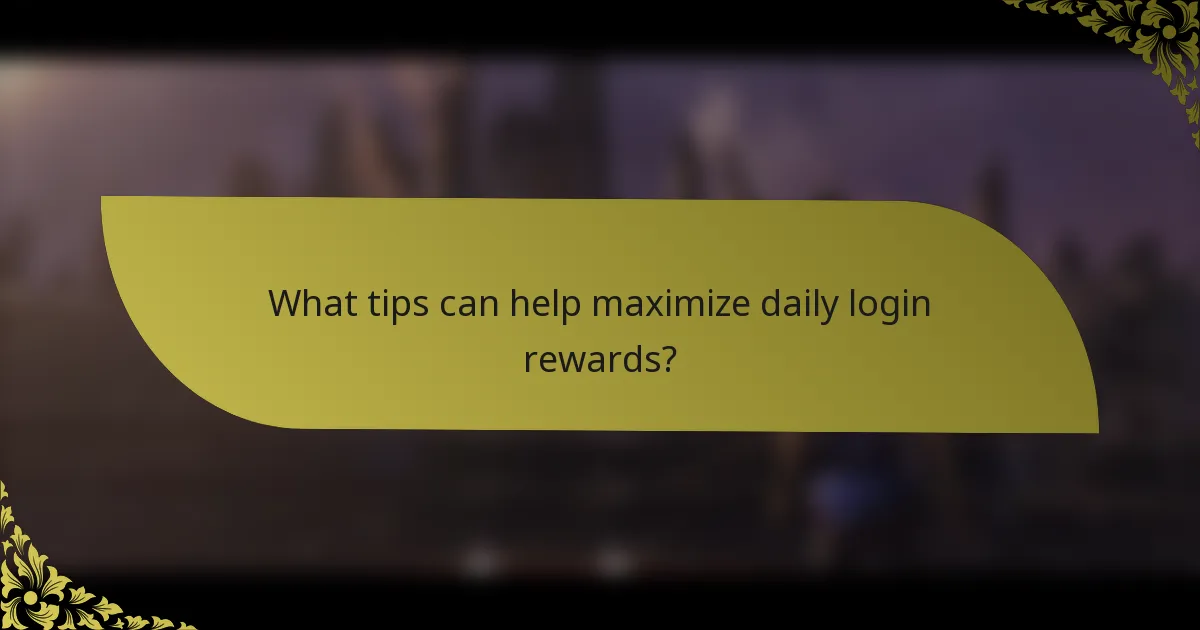 What tips can help maximize daily login rewards?