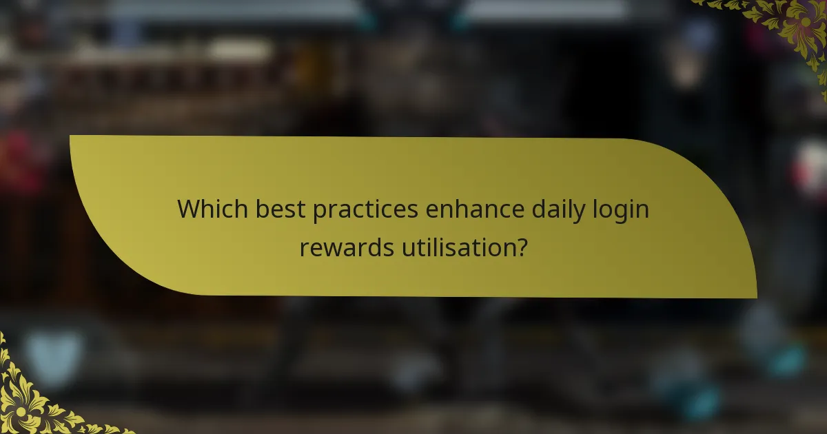 Which best practices enhance daily login rewards utilisation?