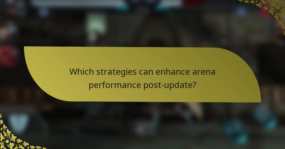 Which strategies can enhance arena performance post-update?