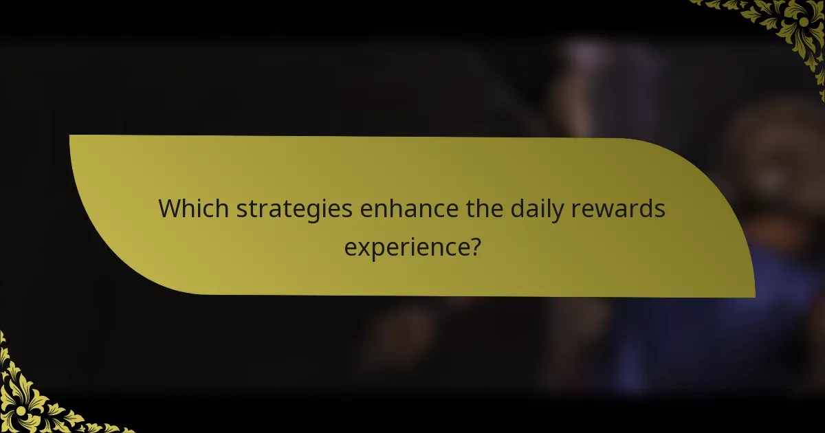 Which strategies enhance the daily rewards experience?