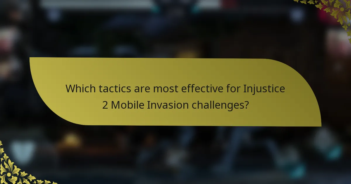 Which tactics are most effective for Injustice 2 Mobile Invasion challenges?